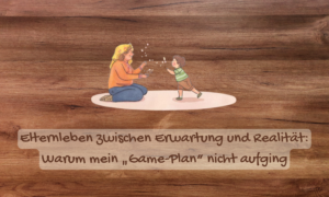 Elternleben zwischen Erwartung und Realität - warum mein Plan nicht aufging. Titelbild für Blogartikel